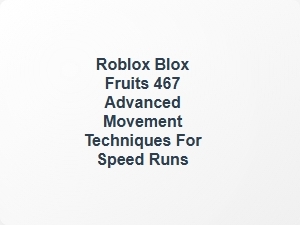 Roblox Blox Fruits 467 Advanced Movement Techniques for Speed Runs