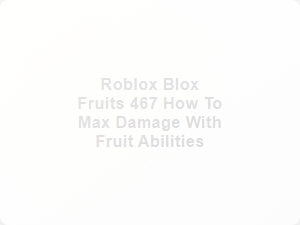 How to Max Damage with Fruit Abilities in Roblox Blox Fruits 467