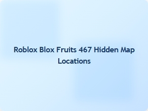 Discover Hidden Map Locations in Roblox Blox Fruits 467