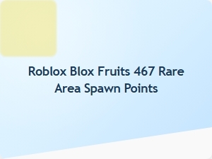 Rare Area Spawn Points in Roblox Blox Fruits 467 Map Secrets